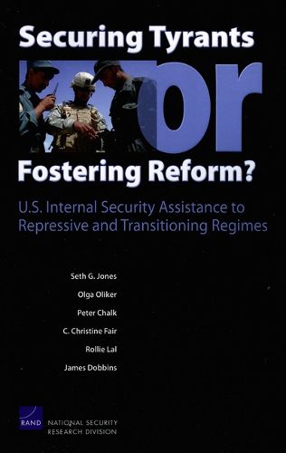 Securing Tyrants or Fostering Reform?: U.S. Internal Security Assistance to Repressive and Transitioning Regimes