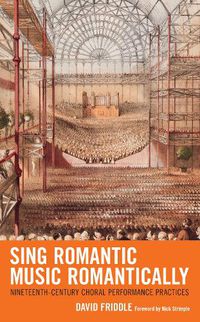 Cover image for Sing Romantic Music Romantically: Nineteenth-Century Choral Performance Practices