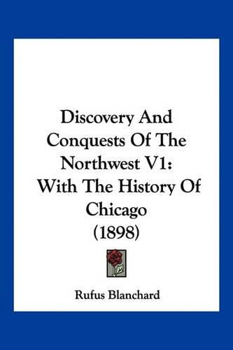 Cover image for Discovery and Conquests of the Northwest V1: With the History of Chicago (1898)