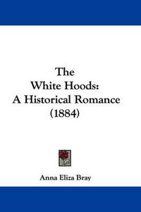 Cover image for The White Hoods: A Historical Romance (1884)