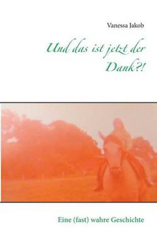 Cover image for Und das ist jetzt der Dank?!: Eine (fast) wahre Geschichte