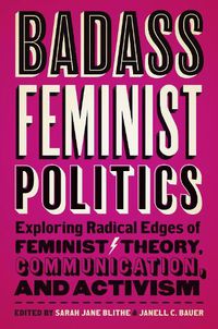 Cover image for Badass Feminist Politics: Exploring Radical Edges of Feminist Theory, Communication, and Activism