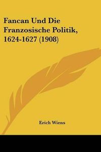 Cover image for Fancan Und Die Franzosische Politik, 1624-1627 (1908)