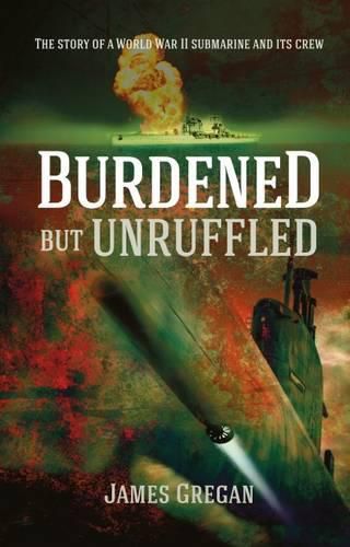 Burdened but Unruffled: The Story of a World War II Submarine and its Crew