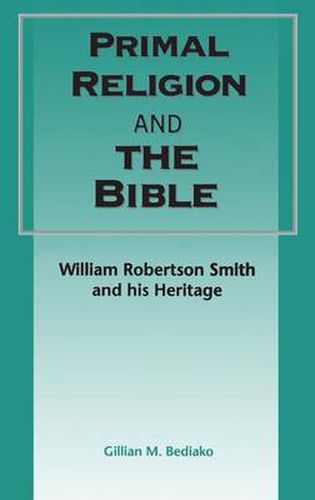 Cover image for Primal Religion and the Bible: William Robertson Smith and his Heritage