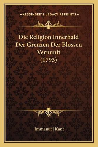 Cover image for Die Religion Innerhald Der Grenzen Der Blossen Vernunft (1793)