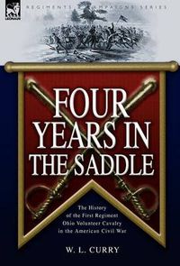 Cover image for Four Years in the Saddle: the History of the First Regiment Ohio Volunteer Cavalry in the American Civil War