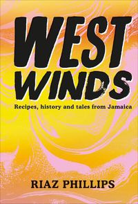 Cover image for West Winds: Recipes, History and Tales from Jamaica
