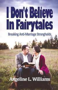 Cover image for I Don't Believe in Fairytales: Breaking Anti-Marriage Strongholds