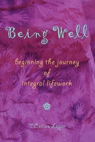 Cover image for Being Well: Beginning the Journey of Integral Lifework