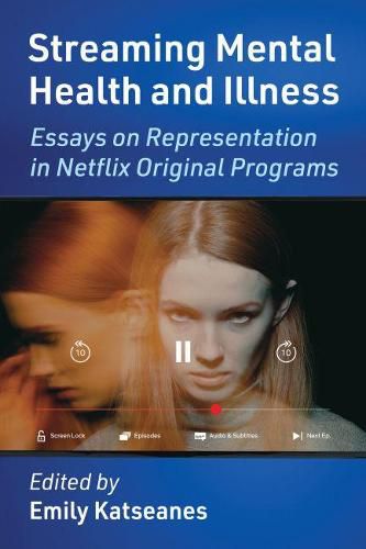 Cover image for Streaming Mental Health and Illness: Essays on Representation in Netflix Original Programs