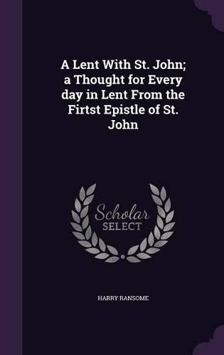 Cover image for A Lent with St. John; A Thought for Every Day in Lent from the Firtst Epistle of St. John