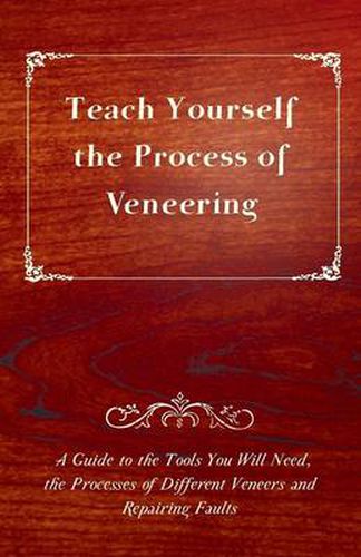 Cover image for Teach Yourself The Process of Veneering - A Guide to the Tools You Will Need, the Processes of Different Veneers and Repairing Faults