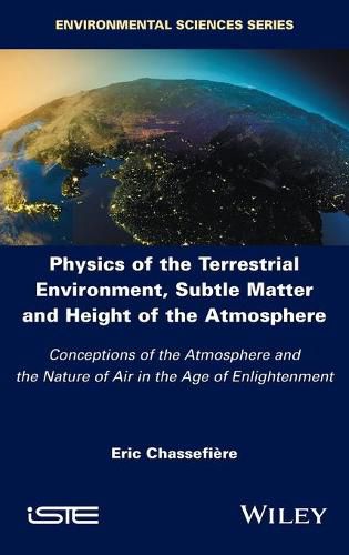 Cover image for Physics of the Terrestrial Environment, Subtle Matter and Height of the Atmosphere - Conceptions of the Atmosphere and the Nature of Air in the Age