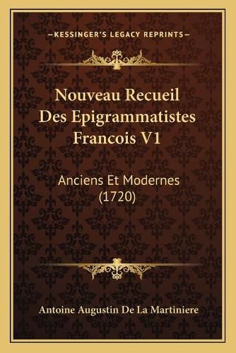 Nouveau Recueil Des Epigrammatistes Francois V1: Anciens Et Modernes (1720)