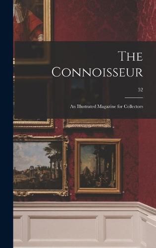 Cover image for The Connoisseur: an Illustrated Magazine for Collectors; 52