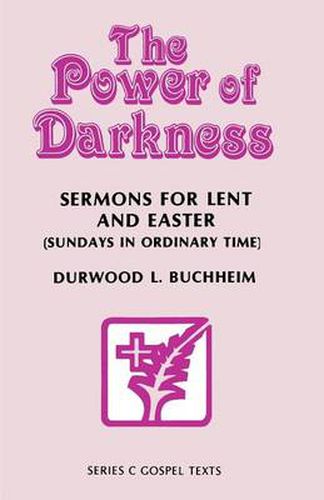 Cover image for The Power Of Darkness: Sermons For Lent And Easter: Sundays In Ordinary Time: Series C Gospel Texts