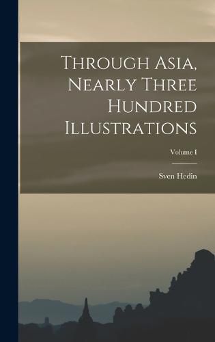 Through Asia, Nearly Three Hundred Illustrations; Volume I