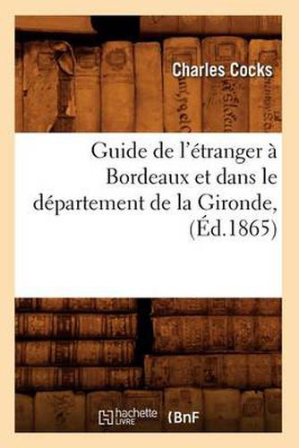 Cover image for Guide de l'Etranger A Bordeaux Et Dans Le Departement de la Gironde, (Ed.1865)