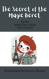 Cover image for The Secret of the Magic Beret and Other Bilingual French-English Stories for Children