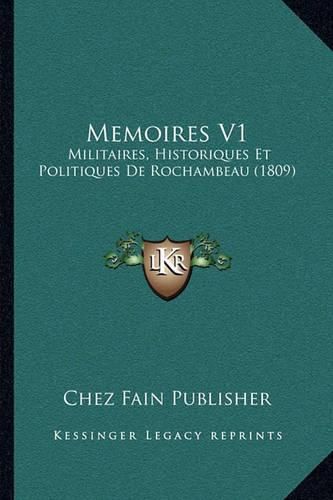 Memoires V1: Militaires, Historiques Et Politiques de Rochambeau (1809)