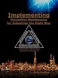 Cover image for Implementing Preventive Maintenance for Industries the Right Way: 5th Discipline on World Class Maintenance Management