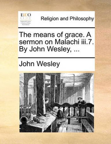 Cover image for The Means of Grace. a Sermon on Malachi III.7. by John Wesley, ...