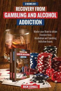 Cover image for Recovery from Gambling and Alcohol Addiction: 2 Books in 1 - Master your Brain to obtain Freedom from Alcoholism and Gambling addiction issues.