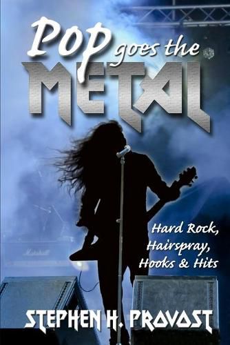 Pop Goes the Metal: Hard Rock, Hairspray, Hooks & Hits