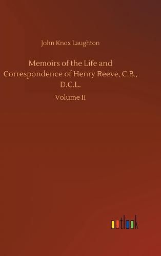 Memoirs of the Life and Correspondence of Henry Reeve, C.B., D.C.L.