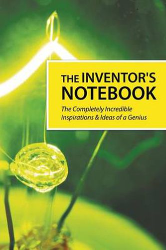 Cover image for The Inventor's Notebook: The Completely Incredible Inspirations & Ideas of a Genius