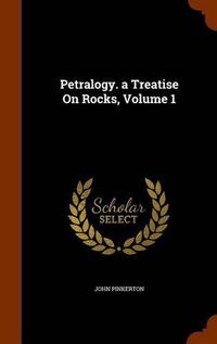 Cover image for Petralogy. a Treatise on Rocks, Volume 1