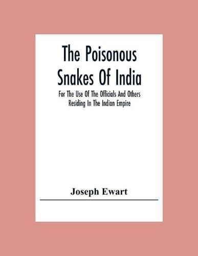 Cover image for The Poisonous Snakes Of India. For The Use Of The Officials And Others Residing In The Indian Empire