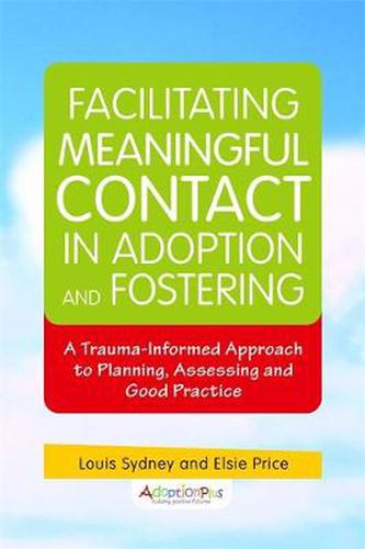 Cover image for Facilitating Meaningful Contact in Adoption and Fostering: A Trauma-Informed Approach to Planning, Assessing and Good Practice