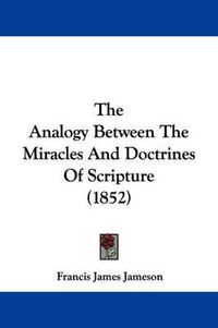 Cover image for The Analogy Between the Miracles and Doctrines of Scripture (1852)