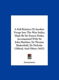 Cover image for A Full Relation of Another Voyage Into the West Indies, Made by Sir Francis Drake; Accompanied with Sir John Hawkins, Sir Thomas Baskerfield, Sir Nicholas Clifford, and Others (1652)