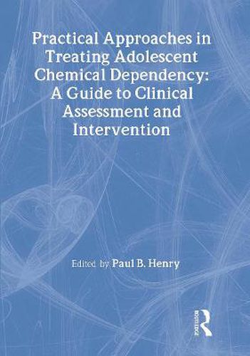 Cover image for Practical Approaches in Treating Adolescent Chemical Dependency: A Guide to Clinical Assessment and Intervention: A Guide to Clinical Assessment and Intervention