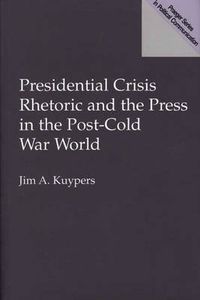 Cover image for Presidential Crisis Rhetoric and the Press in the Post-Cold War World