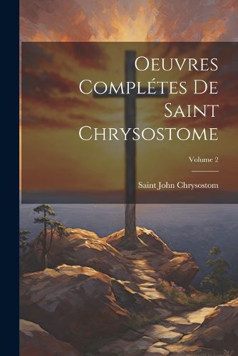 Cover image for Oeuvres completes de Saint Chrysostome; Volume 2