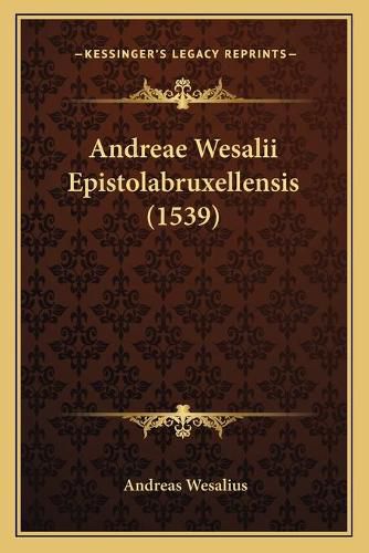 Cover image for Andreae Wesalii Epistolabruxellensis (1539)