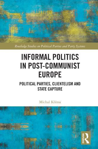 Cover image for Informal Politics in Post-Communist Europe: Political Parties, Clientelism and State Capture