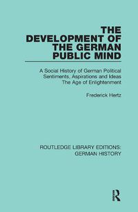 Cover image for The Development of the German Public Mind: A Social History of German Political Sentiments, Aspirations and Ideas The Age of Enlightenment