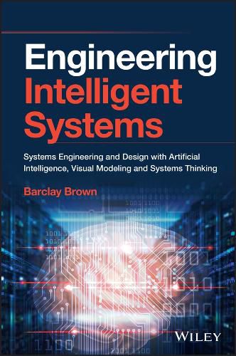 Cover image for Engineering Intelligent Systems: Systems Engineering and Design with Artificial Intelligence, Visual Modeling, and Systems Thinking