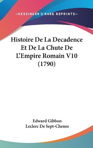 Cover image for Histoire De La Decadence Et De La Chute De L'Empire Romain V10 (1790)