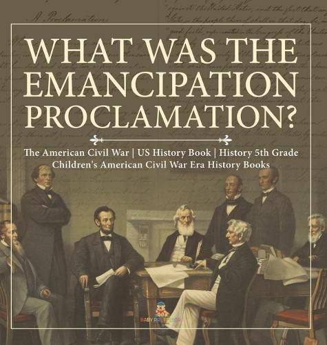 Cover image for What Was the Emancipation Proclamation? The American Civil War US History Book History 5th Grade Children's American Civil War Era History Books