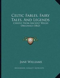 Cover image for Celtic Fables, Fairy Tales, and Legends: Chiefly from Ancient Welsh Originals (1862)