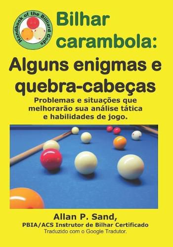 Cover image for Bilhar Carambola - Alguns Enigmas E Quebra-Cabe as: Problemas E Situa  es Que Melhorar o Sua An lise T tica E Habilidades de Jogo.