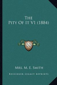 Cover image for The Pity of It V1 (1884)