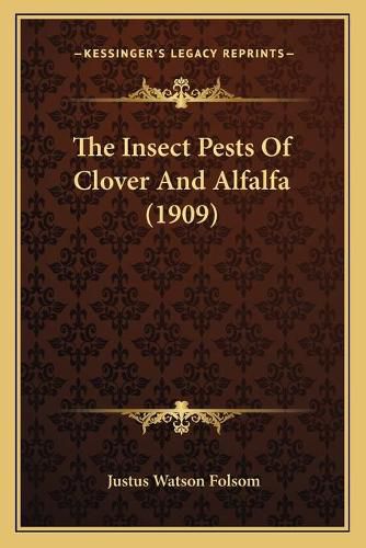 Cover image for The Insect Pests of Clover and Alfalfa (1909)