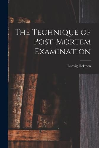 Cover image for The Technique of Post-Mortem Examination